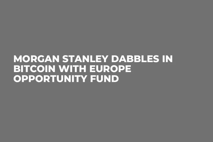 Morgan Stanley Dabbles in Bitcoin with Europe Opportunity Fund 