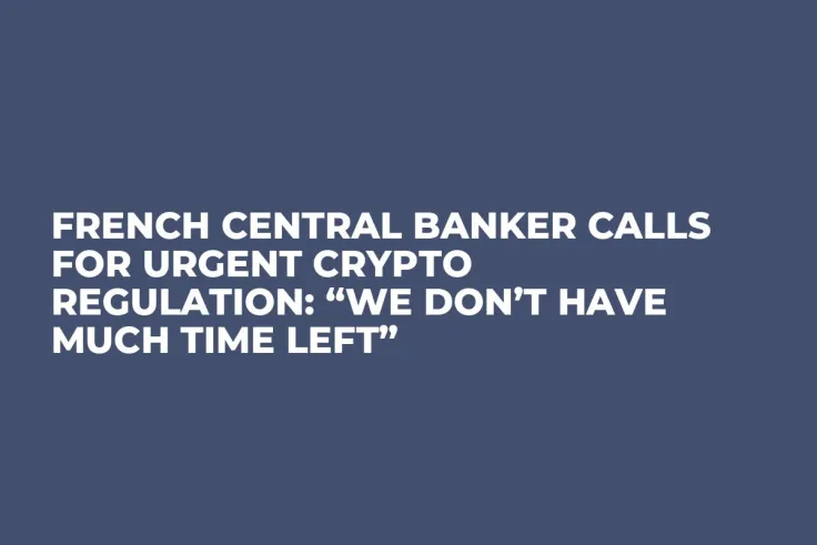 French Central Banker Calls for Urgent Crypto Regulation: “We Don’t Have Much Time Left” 