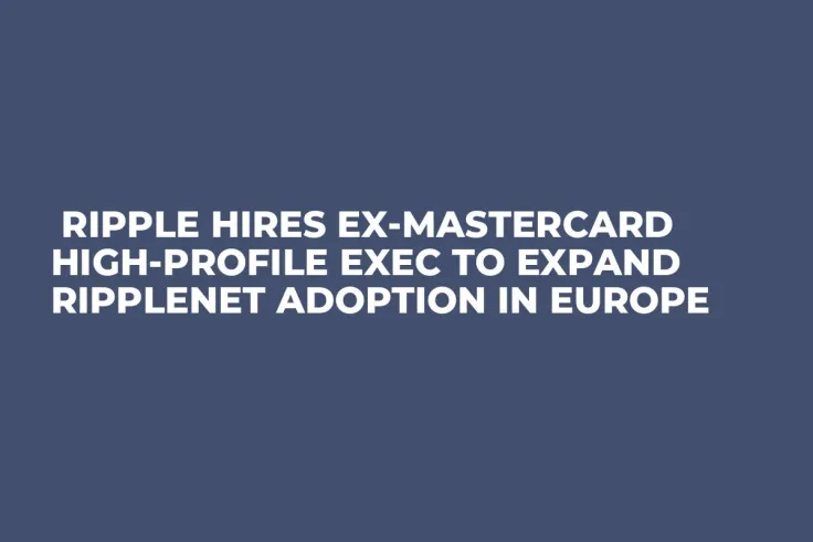  Ripple Hires Ex-Mastercard High-Profile Exec to Expand RippleNet Adoption in Europe