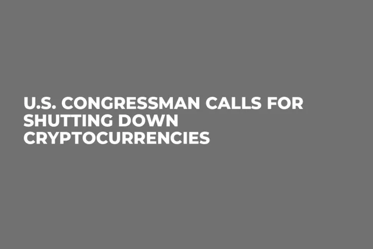 U.S. Congressman Calls for Shutting Down Cryptocurrencies
