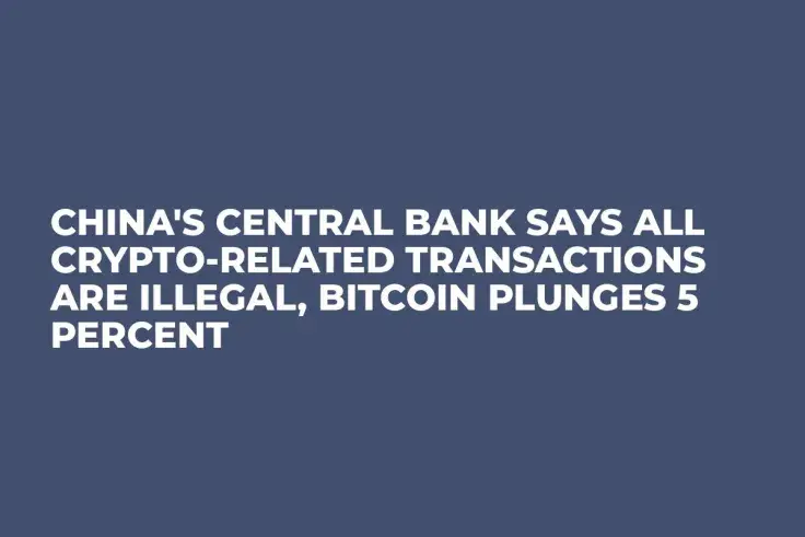 China's Central Bank Says All Crypto-Related Transactions Are Illegal, Bitcoin Plunges 5 Percent