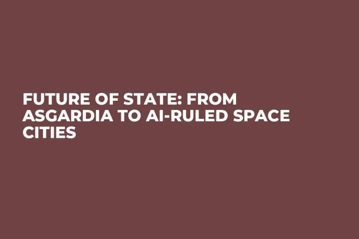 Future of State: From Asgardia to AI-Ruled Space Cities