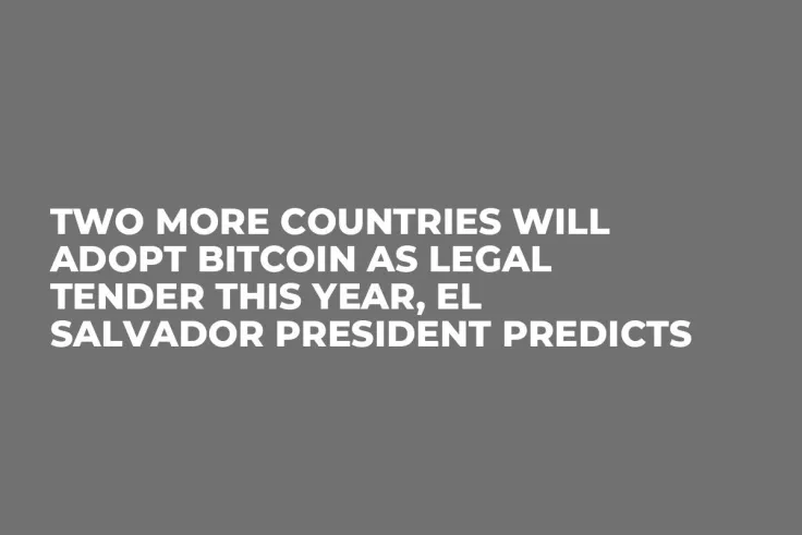Two More Countries Will Adopt Bitcoin as Legal Tender This Year, El Salvador President Predicts