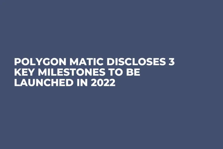 Polygon MATIC Discloses 3 Key Milestones to Be Launched in 2022