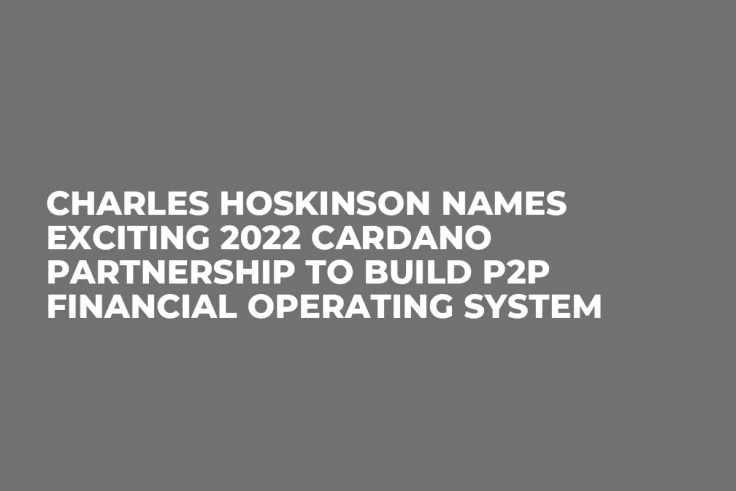 Charles Hoskinson Names Exciting 2022 Cardano Partnership to Build P2P Financial Operating System