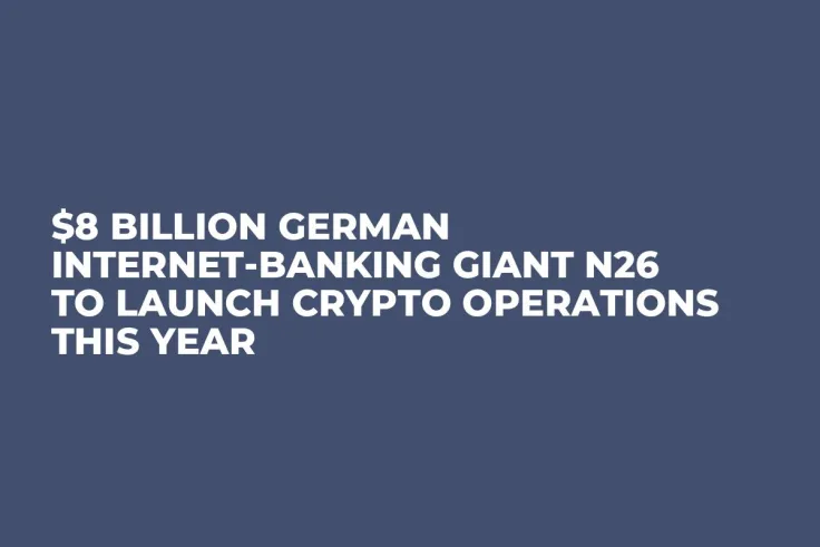 $8 Billion German Internet-Banking Giant N26 to Launch Crypto Operations This Year
