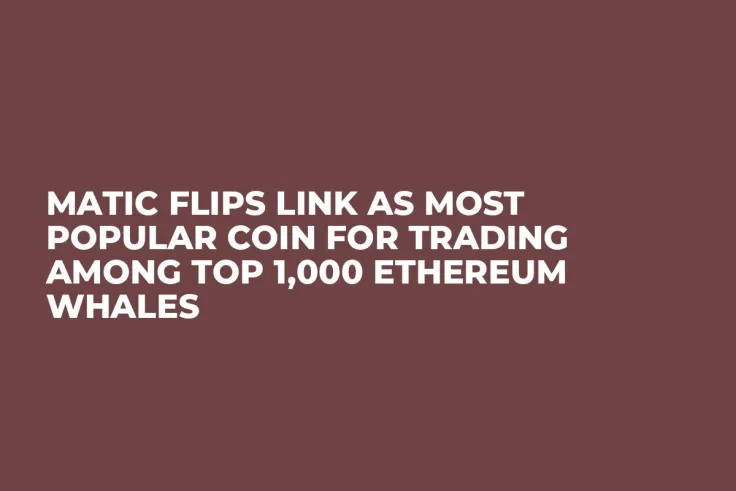 MATIC Flips LINK as Most Popular Coin for Trading Among Top 1,000 Ethereum Whales