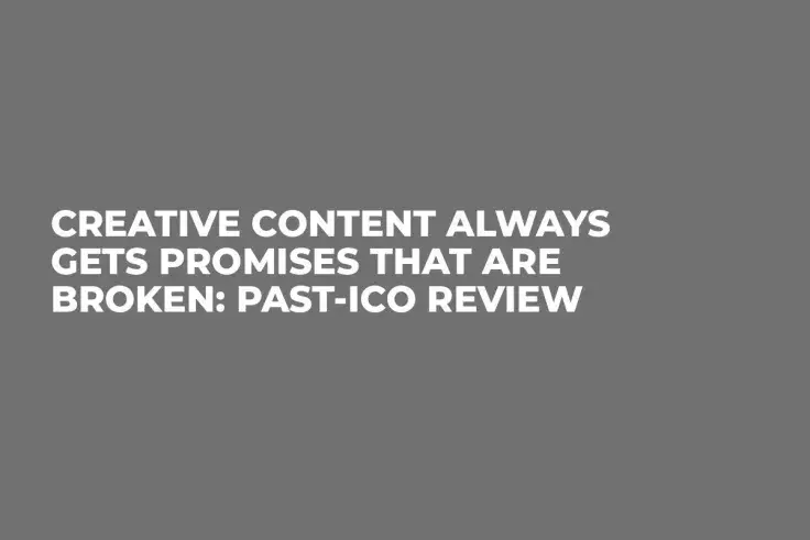 Creative Content Always Gets Promises that are Broken: Past-ICO Review