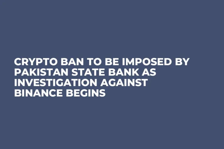 Crypto Ban to Be Imposed by Pakistan State Bank as Investigation Against Binance Begins