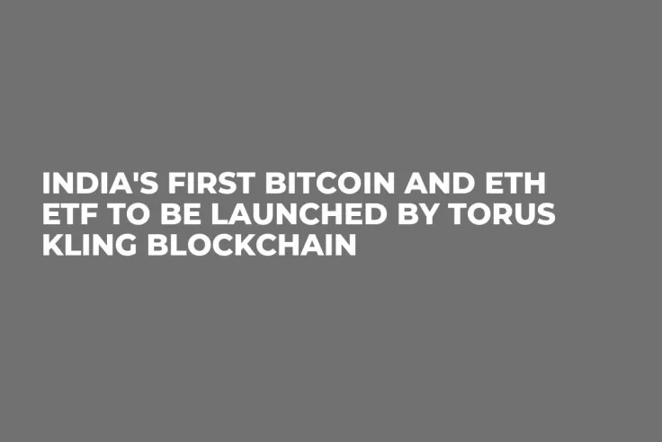 India's First Bitcoin and ETH ETF to Be Launched by Torus Kling Blockchain