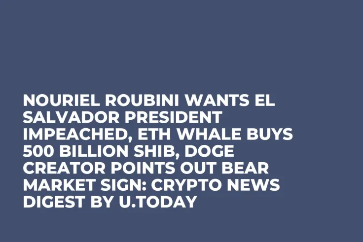 Nouriel Roubini Wants El Salvador President Impeached, ETH Whale Buys 500 Billion SHIB, DOGE Creator Points out Bear Market Sign: Crypto News Digest by U.Today