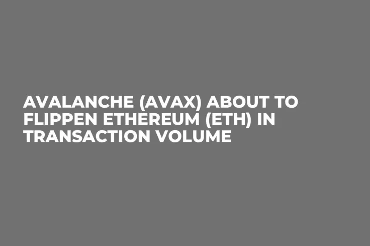 Avalanche (AVAX) About to Flippen Ethereum (ETH) in Transaction Volume