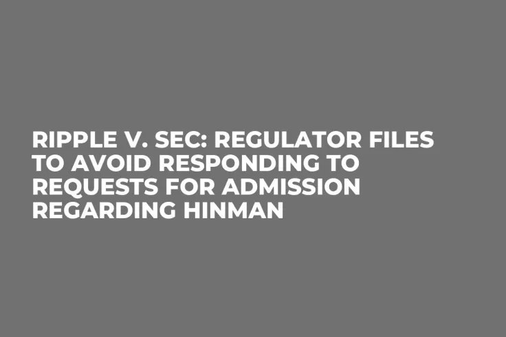 Ripple v. SEC: Regulator Files to Avoid Responding to Requests for Admission Regarding Hinman