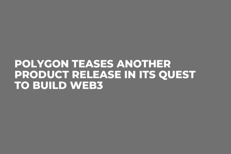 Polygon Teases Another Product Release in Its Quest to Build Web3