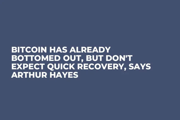 Bitcoin Has Already Bottomed Out, But Don't Expect Quick Recovery, Says Arthur Hayes