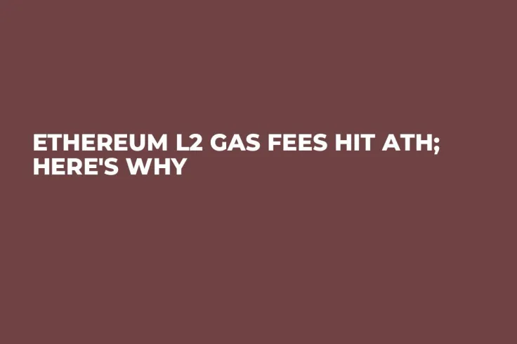 Ethereum L2 Gas Fees Hit ATH; Here's Why
