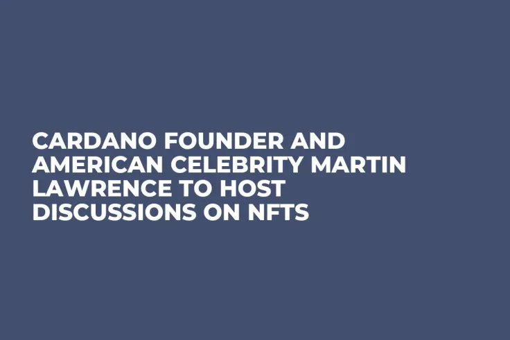 Cardano Founder and American Celebrity Martin Lawrence to Host Discussions on NFTs