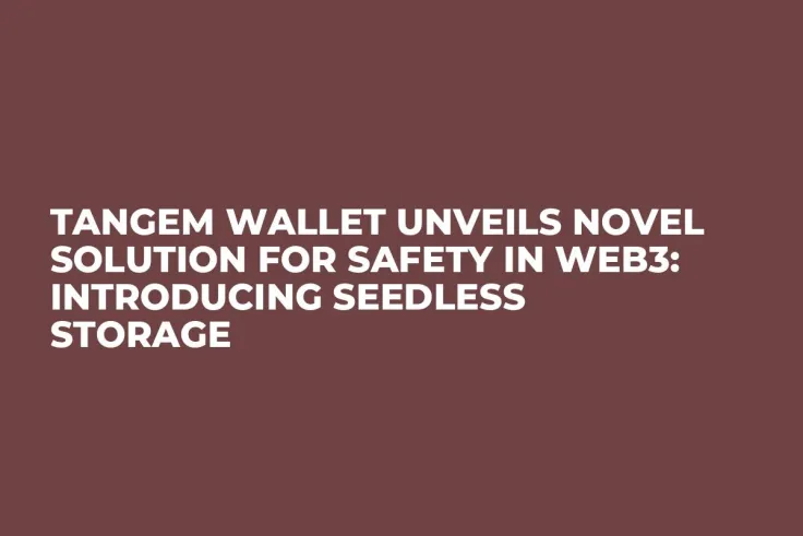 Tangem Wallet Unveils Novel Solution for Safety in Web3: Introducing Seedless Storage