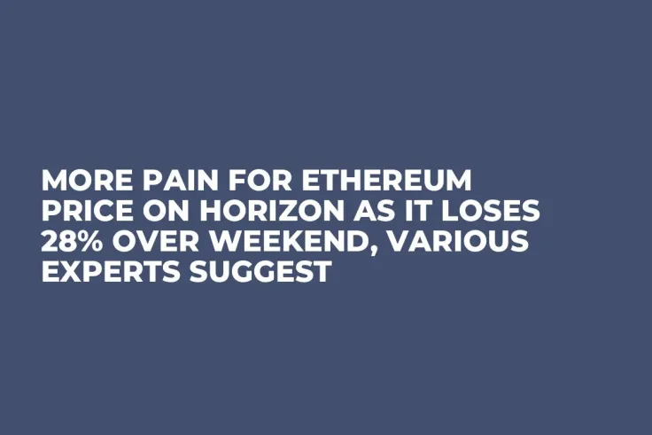 More Pain for Ethereum Price on Horizon as It Loses 28% over Weekend, Various Experts Suggest