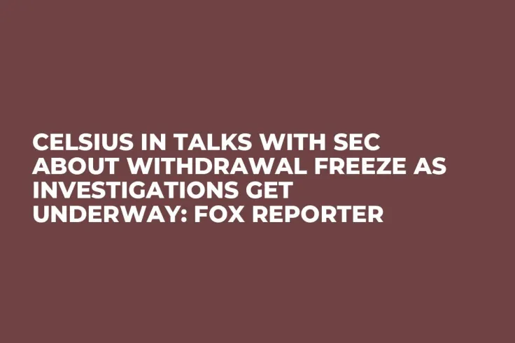 Celsius in Talks with SEC About Withdrawal Freeze as Investigations Get Underway: Fox Reporter