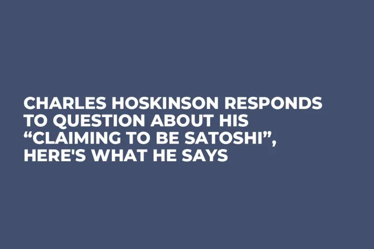 Charles Hoskinson Responds to Question About His “Claiming to Be Satoshi”, Here's What He Says