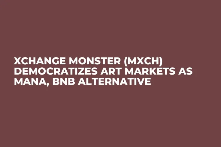 Xchange Monster (MXCH) Democratizes Art Markets as MANA, BNB Alternative