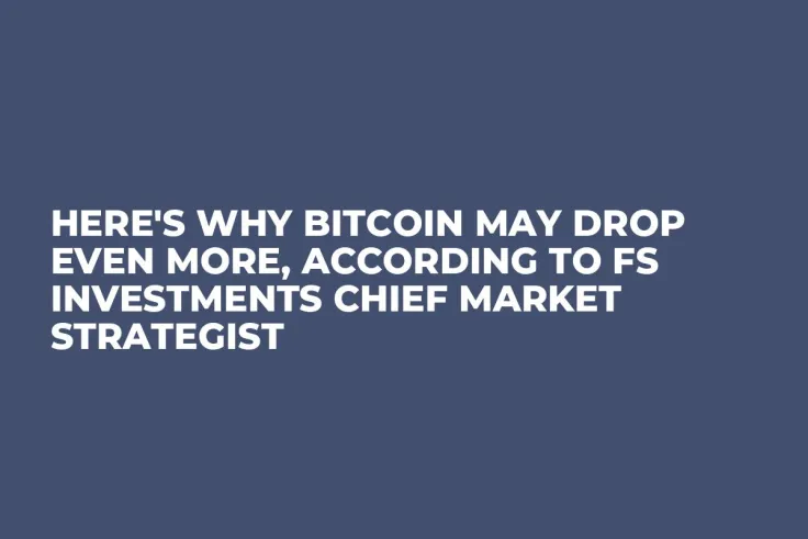 Here's Why Bitcoin May Drop Even More, According to FS Investments Chief Market Strategist