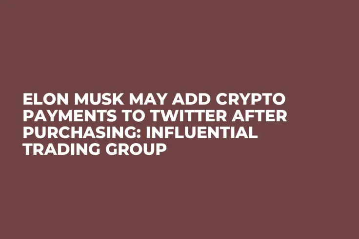 Elon Musk May Add Crypto Payments to Twitter After Purchasing: Influential Trading Group