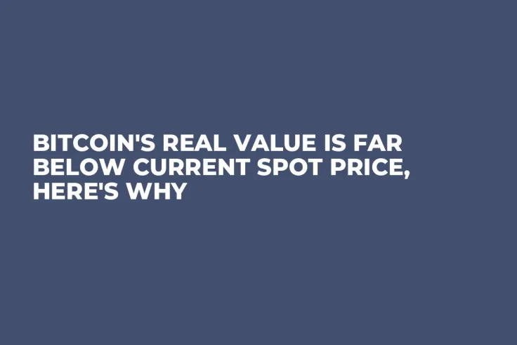 Bitcoin's Real Value Is Far Below Current Spot Price, Here's Why
