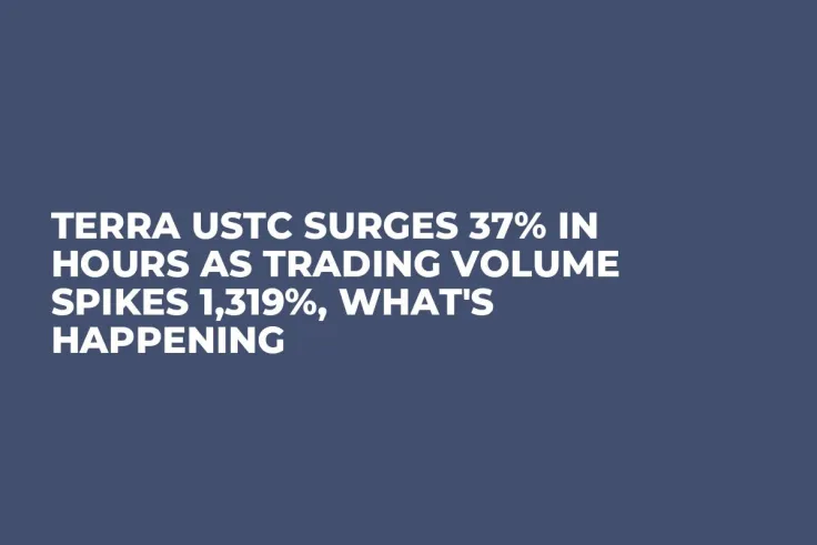 Terra USTC Surges 37% in Hours as Trading Volume Spikes 1,319%, What's Happening