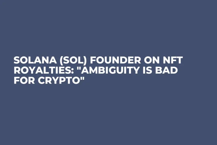 Solana (SOL) Founder on NFT Royalties: "Ambiguity Is Bad for Crypto"