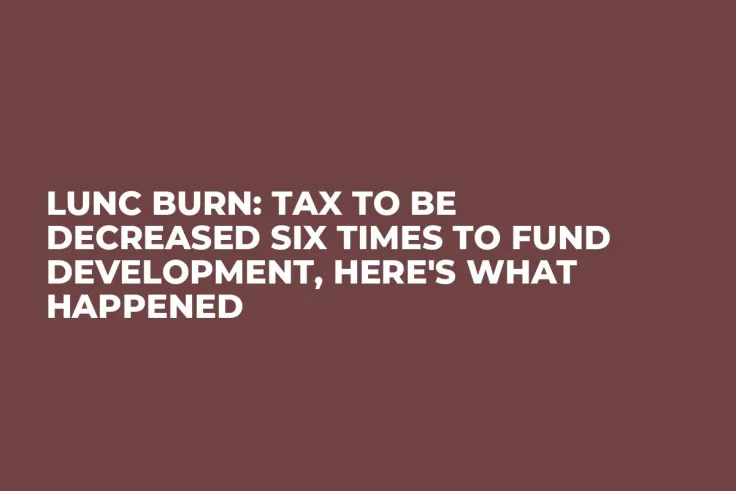 LUNC Burn: Tax to Be Decreased Six Times to Fund Development, Here's What Happened