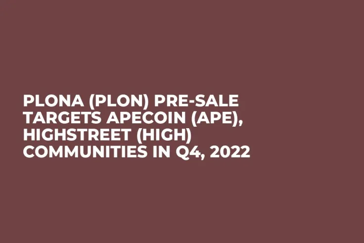 Plona (PLON) Pre-Sale Targets ApeCoin (APE), Highstreet (HIGH) Communities in Q4, 2022