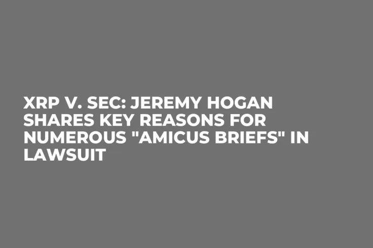 XRP v. SEC: Jeremy Hogan Shares Key Reasons for Numerous "Amicus Briefs" in Lawsuit