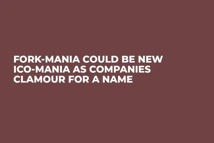 Fork-Mania Could be New ICO-Mania as Companies Clamour for a Name