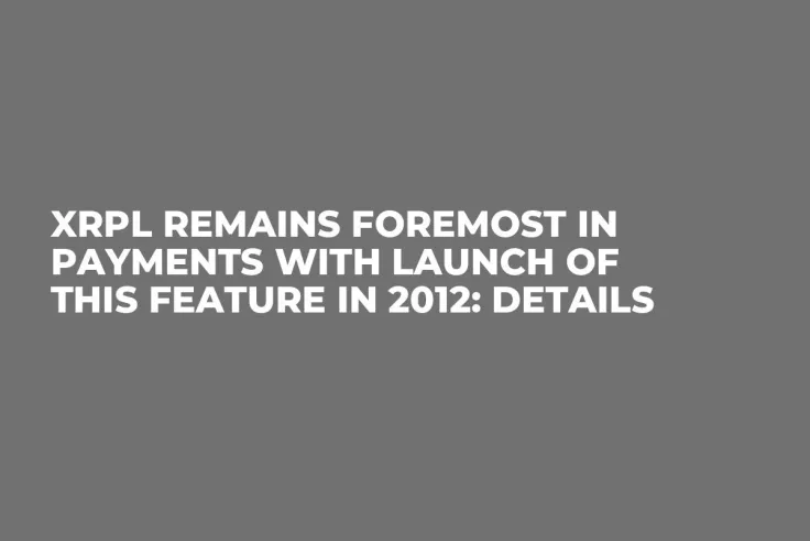 XRPL Remains Foremost in Payments With Launch of This Feature in 2012: Details