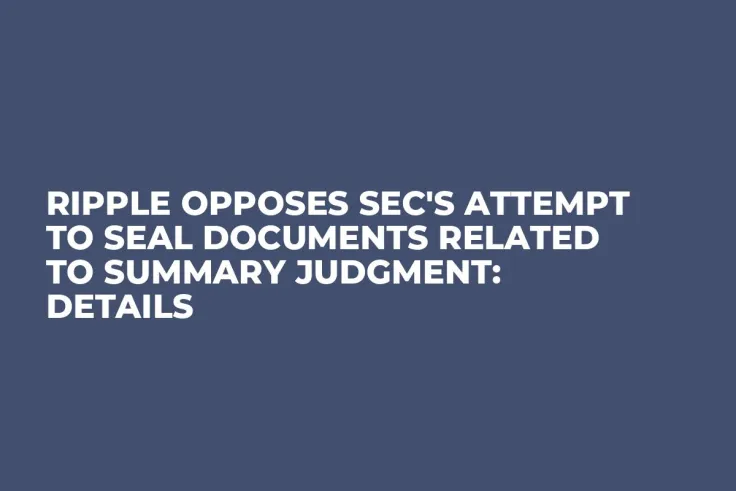 Ripple Opposes SEC's Attempt to Seal Documents Related to Summary Judgment: Details