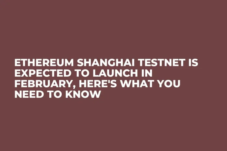 Ethereum Shanghai Testnet is Expected to Launch in February, Here's What You Need to Know