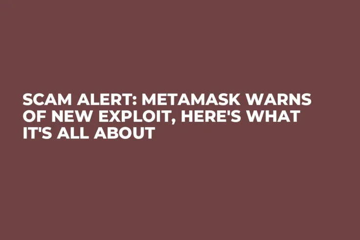 Scam Alert: Metamask Warns of New Exploit, Here's What It's All About