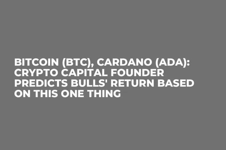 Bitcoin (BTC), Cardano (ADA): Crypto Capital Founder Predicts Bulls' Return Based on This One Thing