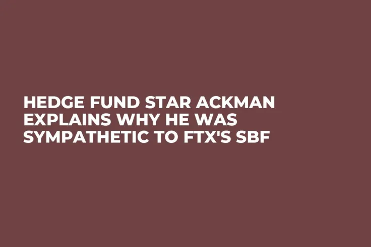 Hedge Fund Star Ackman Explains Why He Was Sympathetic to FTX's SBF
