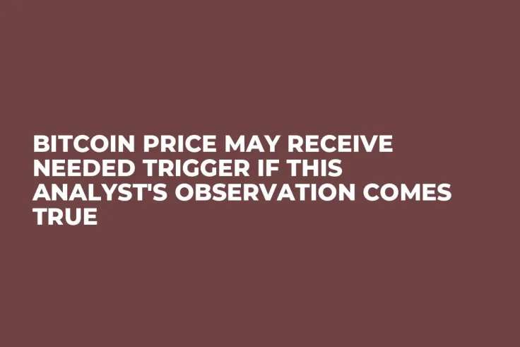 Bitcoin Price May Receive Needed Trigger If This Analyst's Observation Comes True