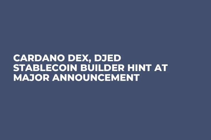 Cardano DEX, Djed Stablecoin Builder Hint at Major Announcement