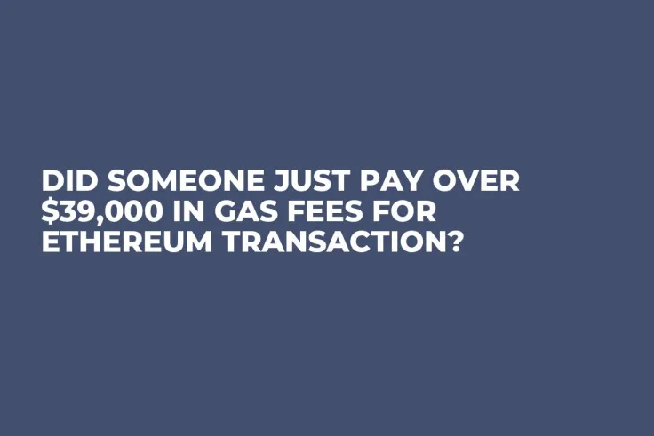 Did Someone Just Pay Over $39,000 in Gas Fees for Ethereum Transaction?