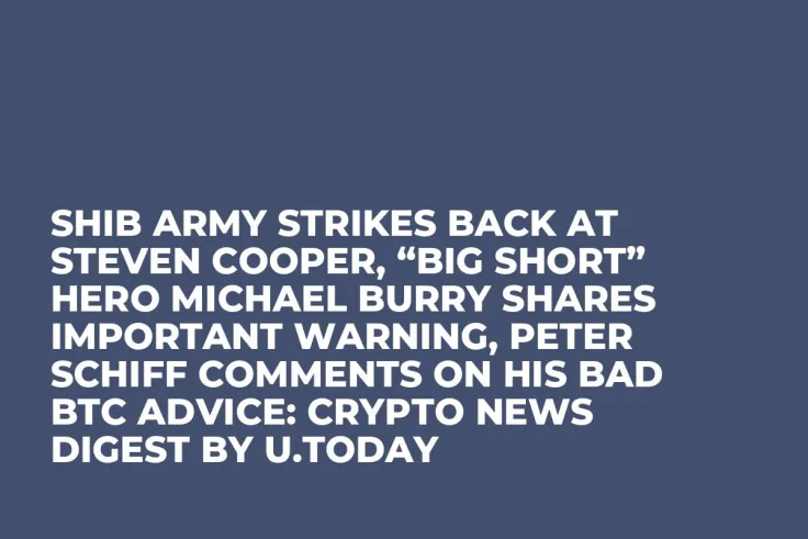 SHIB Army Strikes Back at Steven Cooper, “Big Short” Hero Michael Burry Shares Important Warning, Peter Schiff Comments on His Bad BTC Advice: Crypto News Digest by U.Today