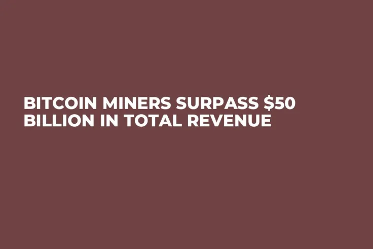 Bitcoin Miners Surpass $50 Billion in Total Revenue