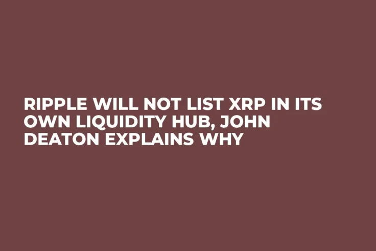 Ripple Will Not List XRP in Its Own Liquidity Hub, John Deaton Explains Why