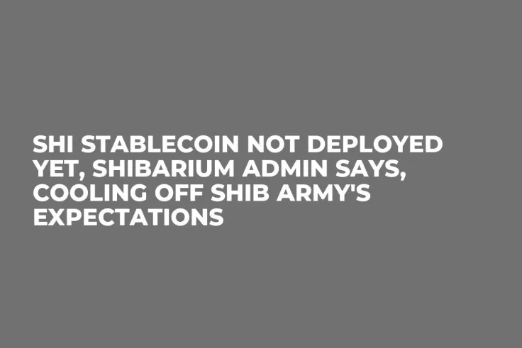 SHI Stablecoin Not Deployed Yet, Shibarium Admin Says, Cooling off SHIB Army's Expectations