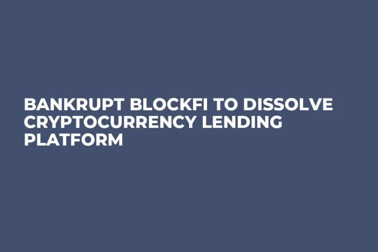 Bankrupt BlockFi to Dissolve Cryptocurrency Lending Platform