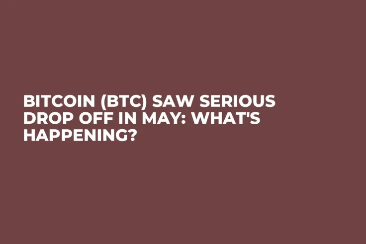 Bitcoin (BTC) Saw Serious Drop Off In May: What's Happening?